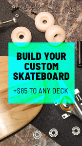 Build a custom skateboard by adding $85 to the price of any deck.